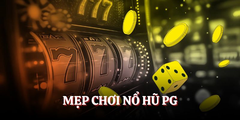 Mẹo chơi nổ hũ PG được nhiều cao thủ áp dụng